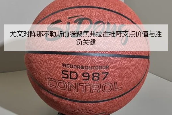 尤文对阵那不勒斯前瞻聚焦弗拉霍维奇支点价值与胜负关键